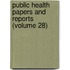 Public Health Papers And Reports (Volume 28)