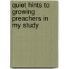 Quiet Hints To Growing Preachers In My Study by Charles Edward Jefferson