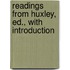 Readings from Huxley, Ed., with Introduction
