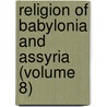 Religion of Babylonia and Assyria (Volume 8) door Theophilus Goldridge Pinches