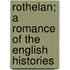 Rothelan; A Romance of the English Histories