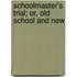 Schoolmaster's Trial; Or, Old School And New