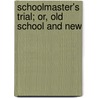 Schoolmaster's Trial; Or, Old School And New by Alice Perry