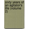 Sixty Years Of An Agitator's Life (Volume 2) by George Jacob Holyoake