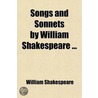Songs And Sonnets By William Shakespeare ... by Shakespeare William Shakespeare