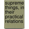 Supreme Things, In Their Practical Relations door Enoch Fitch Burr
