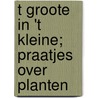T Groote in 't Kleine; Praatjes Over Planten door Henrik Witte
