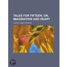 Tales for Fifteen, Or, Imagination and Heart by James Fennimore Cooper