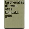 Taschenatlas Die Welt - Atlas kompakt, grün door Onbekend