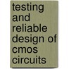Testing And Reliable Design Of Cmos Circuits door Sandip Kundu