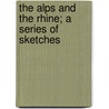 The Alps and the Rhine; A Series of Sketches door Joel Tyler Headley