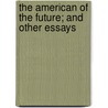 The American Of The Future; And Other Essays door Brander Matthews