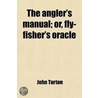 The Angler's Manual; Or, Fly-Fisher's Oracle by John Turton