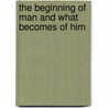 The Beginning Of Man And What Becomes Of Him door Lysander Salmon Richards