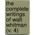 The Complete Writings Of Walt Whitman (V. 4)