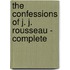 The Confessions Of J. J. Rousseau - Complete
