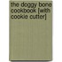 The Doggy Bone Cookbook [With Cookie Cutter]
