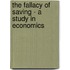 The Fallacy Of Saving - A Study In Economics