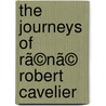 The Journeys Of Rã©Nã© Robert Cavelier by Isaac Joslin Cox