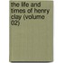 The Life And Times Of Henry Clay (Volume 02)