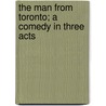 The Man From Toronto; A Comedy In Three Acts door Professor Douglas J. Murray