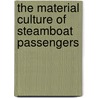 The Material Culture of Steamboat Passengers by Annalies Corbin