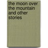 The Moon Over the Mountain and Other Stories door Atsushi Nakajima