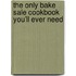 The Only Bake Sale Cookbook You'll Ever Need