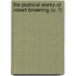 The Poetical Works Of Robert Browning (V. 1)