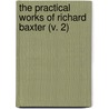The Practical Works Of Richard Baxter (V. 2) by Richard Baxter