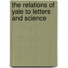 The Relations Of Yale To Letters And Science by Daniel Coit Gilman