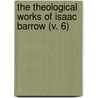 The Theological Works Of Isaac Barrow (V. 6) door Isaac Barrow