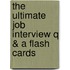 The Ultimate Job Interview Q & A Flash Cards