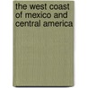 The West Coast Of Mexico And Central America by anon.
