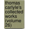 Thomas Carlyle's Collected Works (Volume 26) by Thomas Carlyle