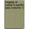 Tragedy Of Russia In Pacific Asia (Volume 1) by Frederick Mccormick
