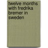 Twelve Months With Fredrika Bremer In Sweden door Margaret Howitt