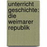 Unterricht Geschichte: Die Weimarer Republik by Herbert Kraume
