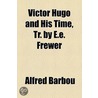 Victor Hugo And His Time, Tr. By E.E. Frewer door Alfred Barbou
