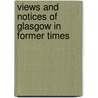 Views And Notices Of Glasgow In Former Times door Robert Stuart