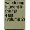 Wandering Student In The Far East (Volume 2) door Lawrence John Zetland
