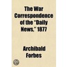 War Correspondence Of The "Daily News," 1877 door Januarius Aloysius MacGahan