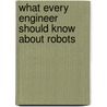 What Every Engineer Should Know About Robots door Maurice Zeldman