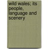 Wild Wales; Its People, Language and Scenery door George Henry Borrow