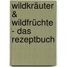 Wildkräuter & Wildfrüchte - das Rezeptbuch door Gertrud Scherf