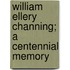 William Ellery Channing; A Centennial Memory