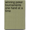 Winning Poker Tournaments One Hand At A Time door Jon Van Fleet