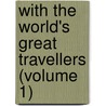 With The World's Great Travellers (Volume 1) door Charles Morris