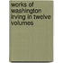 Works Of Washington Irving In Twelve Volumes