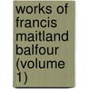 Works of Francis Maitland Balfour (Volume 1) door Balfour